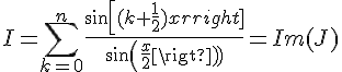 4$ I = \sum_{k=0}^n \frac{sin[(k+\frac{1}{2})x]}{sin(\frac{x}{2})} = Im(J)